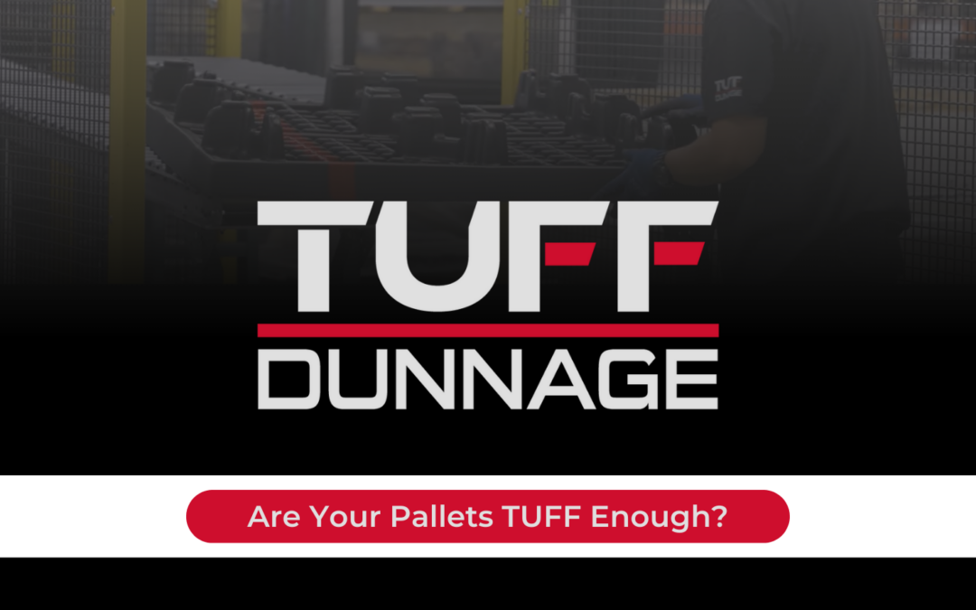 Are Your Pallets TUFF Enough? Why TUFF DUNNAGE ® Sets the Standard